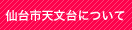 仙台市天文台について